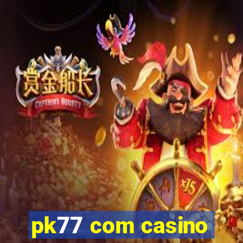 pk77 com casino